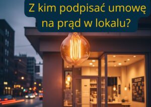 Z kim podpisać umowę na prąd w lokalu